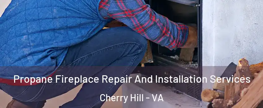 Propane Fireplace Repair And Installation Services Cherry Hill - VA
