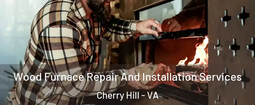 Wood Furnace Repair And Installation Services Cherry Hill - VA